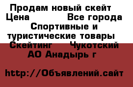 Продам новый скейт › Цена ­ 2 000 - Все города Спортивные и туристические товары » Скейтинг   . Чукотский АО,Анадырь г.